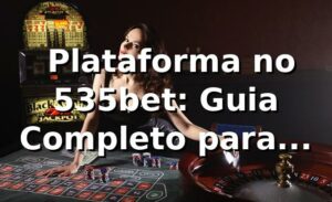 ⭐ Plataforma no 535bet: Guia Completo para Apostar Seguro