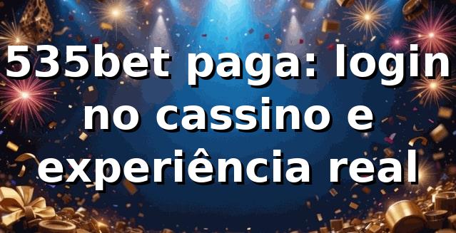 535bet paga: login no cassino e experiência real 🎲